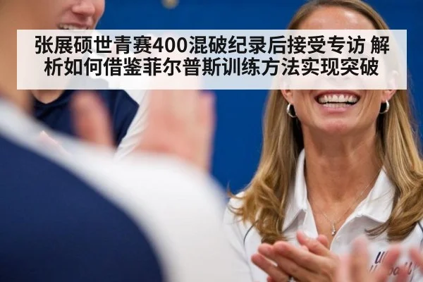 张展硕世青赛400混破纪录后接受专访 解析如何借鉴菲尔普斯训练方法实现突破 - j9 game