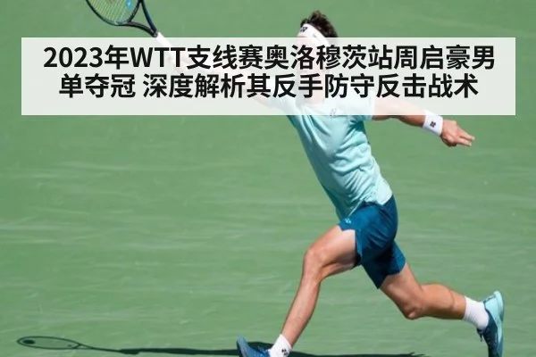 2023年WTT支线赛奥洛穆茨站周启豪男单夺冠 深度解析其反手防守反击战术 - j9 game