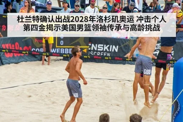 杜兰特确认出战2028年洛杉矶奥运 冲击个人第四金揭示美国男篮领袖传承与高龄挑战 - j9 game